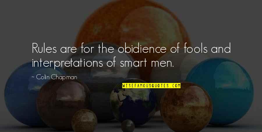 Smart Men Quotes By Colin Chapman: Rules are for the obidience of fools and