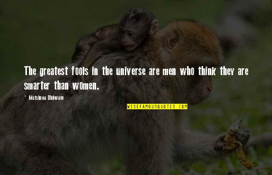 Smart Men Quotes By Matshona Dhliwayo: The greatest fools in the universe are men