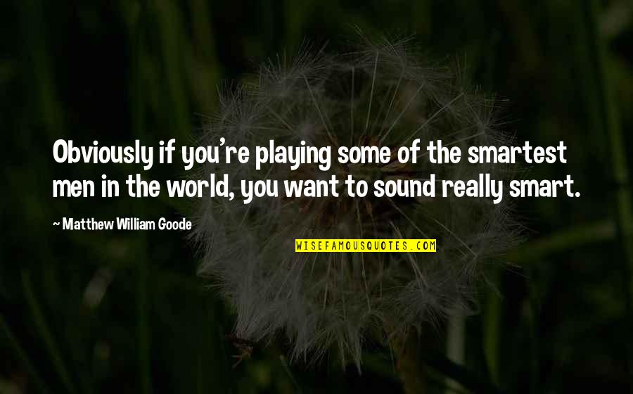 Smart Men Quotes By Matthew William Goode: Obviously if you're playing some of the smartest