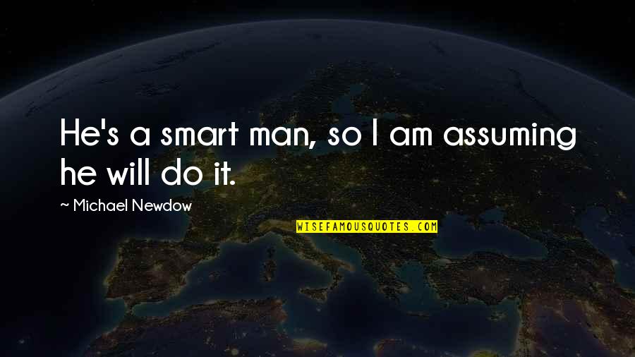 Smart Men Quotes By Michael Newdow: He's a smart man, so I am assuming