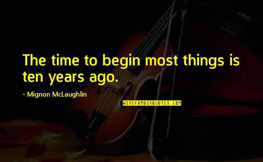 Smart Mind Quote Quotes By Mignon McLaughlin: The time to begin most things is ten Smart Mind Quote Quotes By Mignon McLaughlin: The time to begin most things is ten