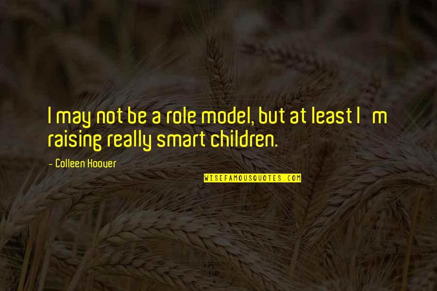 Smart Model Quotes By Colleen Hoover: I may not be a role model, but