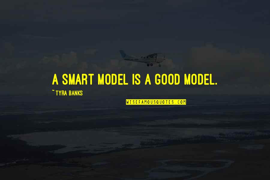 Smart Model Quotes By Tyra Banks: A smart model is a good model.