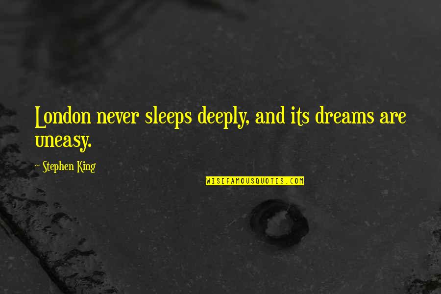 Smart Mouth Commentary Quotes By Stephen King: London never sleeps deeply, and its dreams are Smart Mouth Commentary Quotes By Stephen King: London never sleeps deeply, and its dreams are