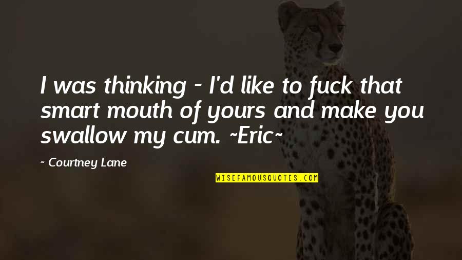 Smart Mouth Quotes By Courtney Lane: I was thinking - I'd like to fuck