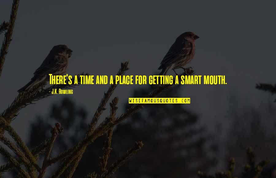 Smart Mouth Quotes By J.K. Rowling: There's a time and a place for getting