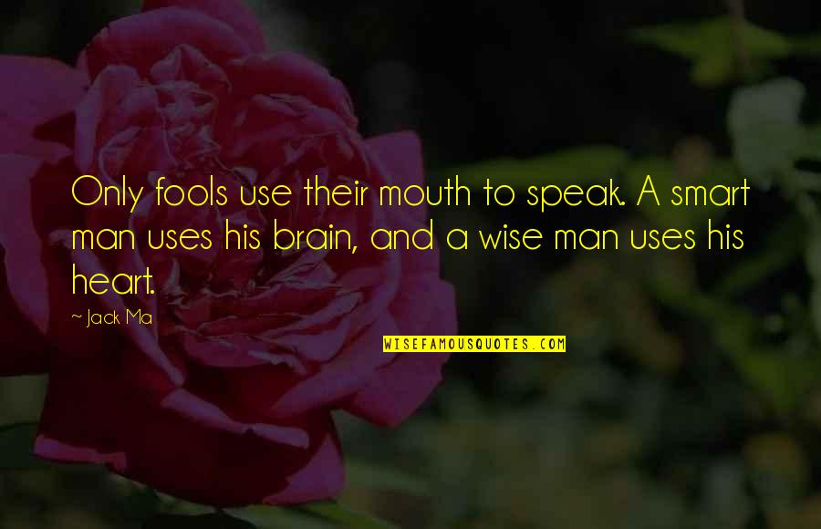 Smart Mouth Quotes By Jack Ma: Only fools use their mouth to speak. A