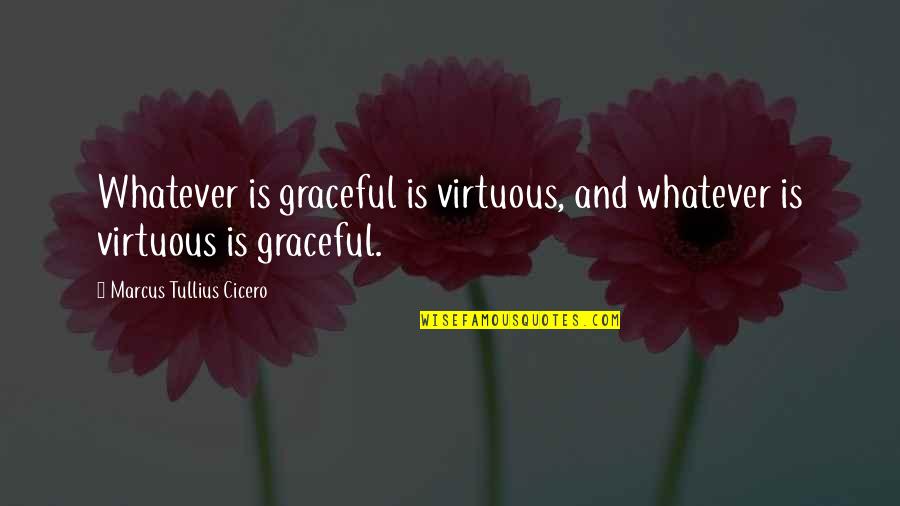 Smart People Brains Quotes By Marcus Tullius Cicero: Whatever is graceful is virtuous, and whatever is