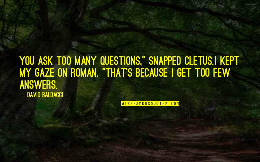 Smart Questions Quotes By David Baldacci: You ask too many questions," snapped Cletus.I kept Smart Questions Quotes By David Baldacci: You ask too many questions," snapped Cletus.I kept