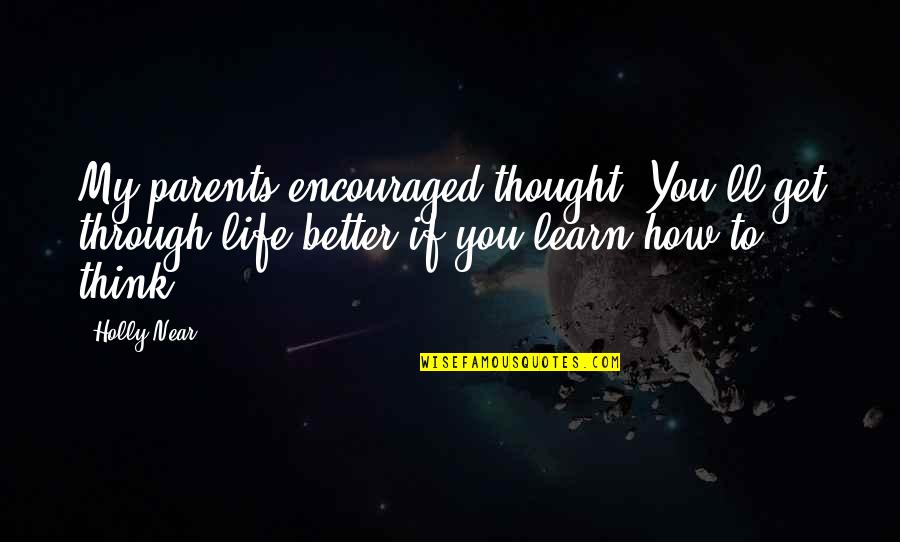 Smart Seeker Quotes By Holly Near: My parents encouraged thought. You'll get through life Smart Seeker Quotes By Holly Near: My parents encouraged thought. You'll get through life