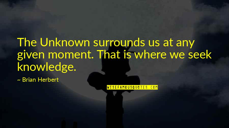 Smart Shopper Quotes By Brian Herbert: The Unknown surrounds us at any given moment.