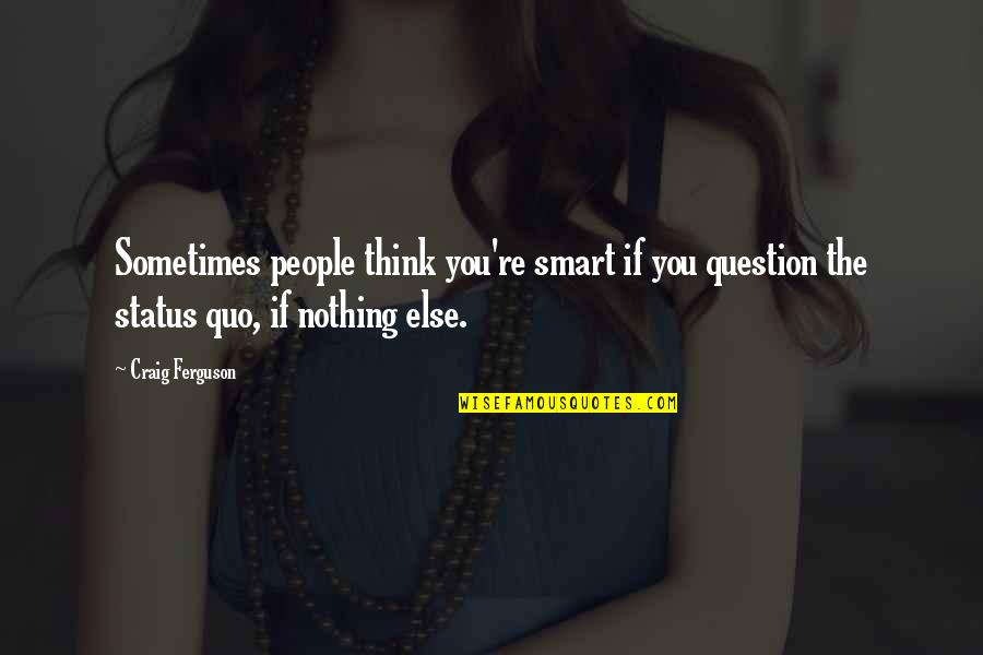 Smart Status Quotes By Craig Ferguson: Sometimes people think you're smart if you question