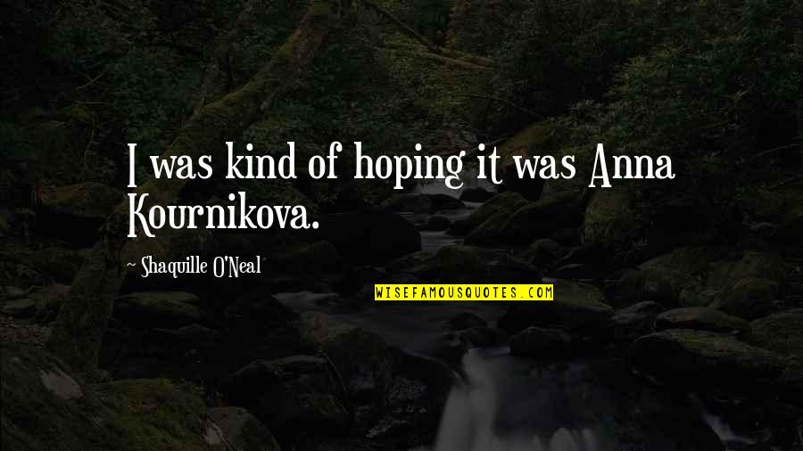 Smart Style Quotes By Shaquille O'Neal: I was kind of hoping it was Anna