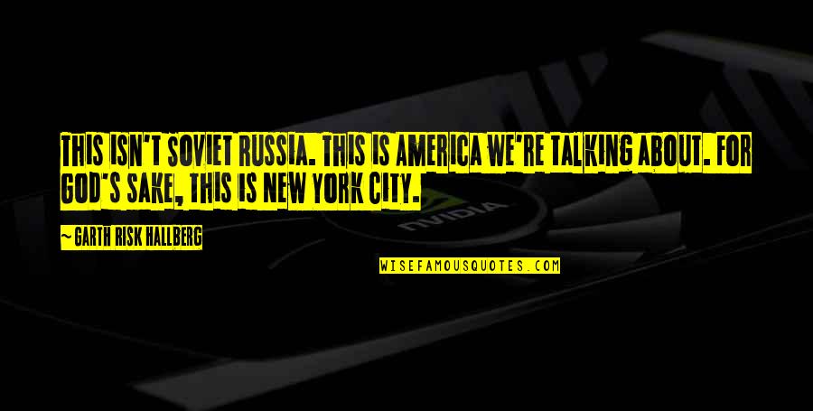 Smart Talented Quotes By Garth Risk Hallberg: This isn't Soviet Russia. This is America we're