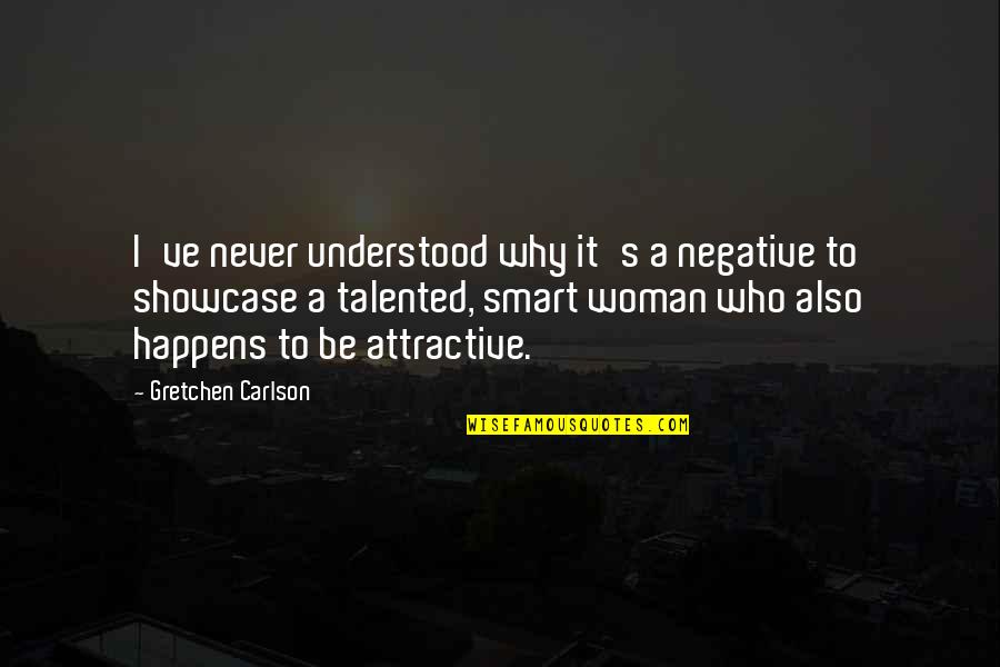 Smart Talented Quotes By Gretchen Carlson: I've never understood why it's a negative to