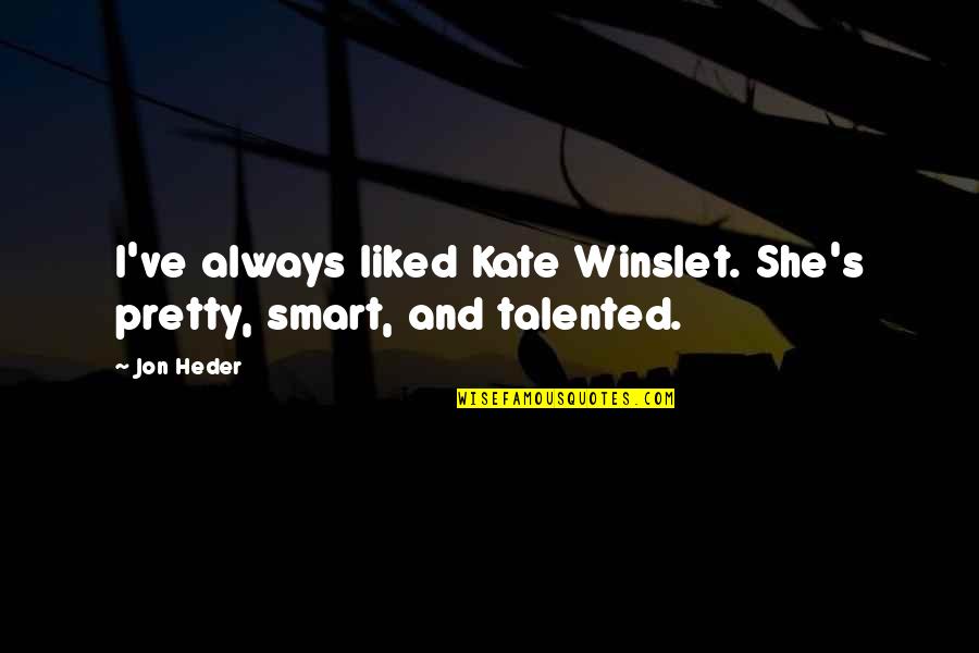 Smart Talented Quotes By Jon Heder: I've always liked Kate Winslet. She's pretty, smart,