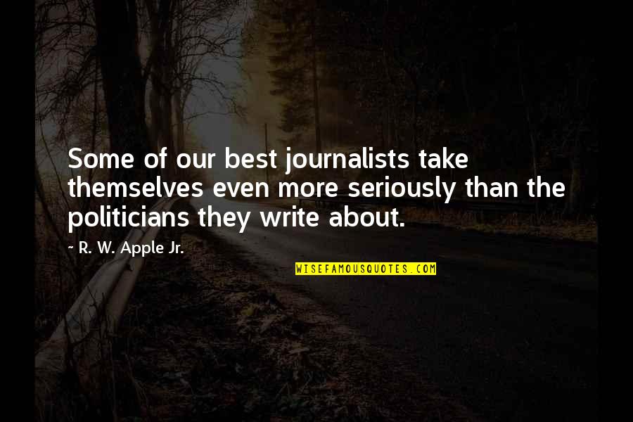 Smart Talented Quotes By R. W. Apple Jr.: Some of our best journalists take themselves even
