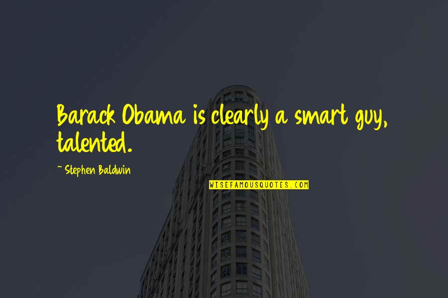 Smart Talented Quotes By Stephen Baldwin: Barack Obama is clearly a smart guy, talented.