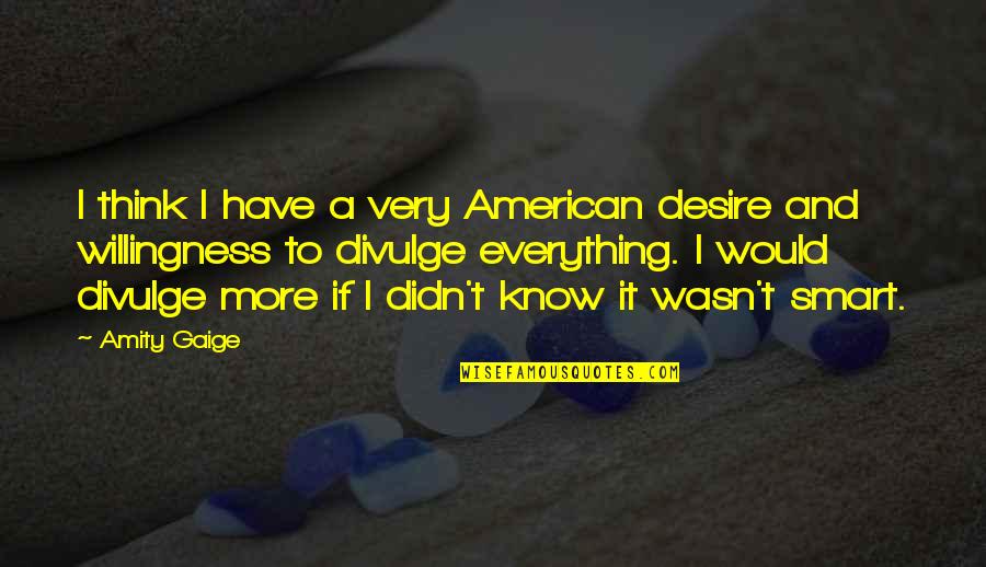 Smart Think Quotes By Amity Gaige: I think I have a very American desire