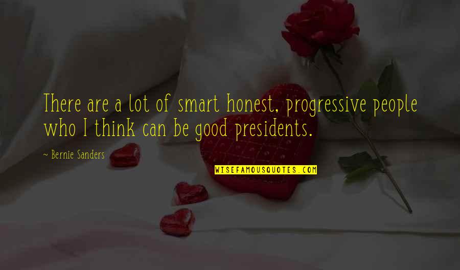 Smart Think Quotes By Bernie Sanders: There are a lot of smart honest, progressive