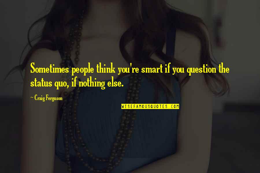 Smart Think Quotes By Craig Ferguson: Sometimes people think you're smart if you question