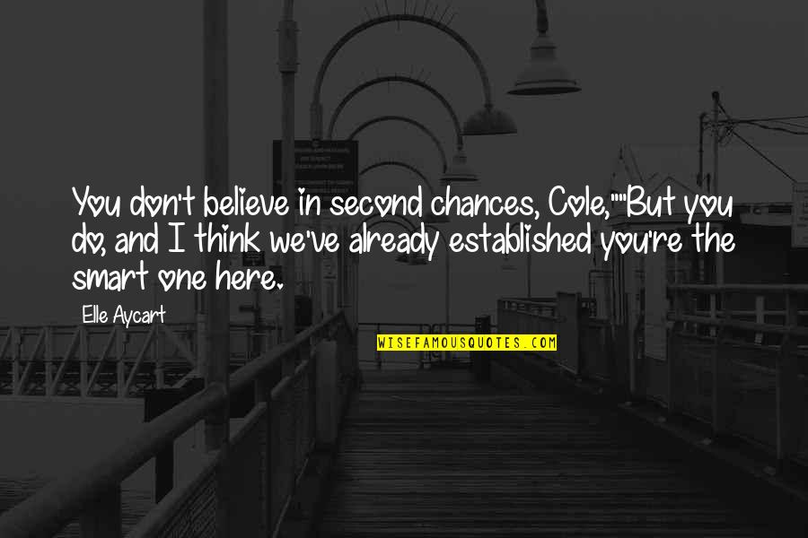 Smart Think Quotes By Elle Aycart: You don't believe in second chances, Cole,""But you