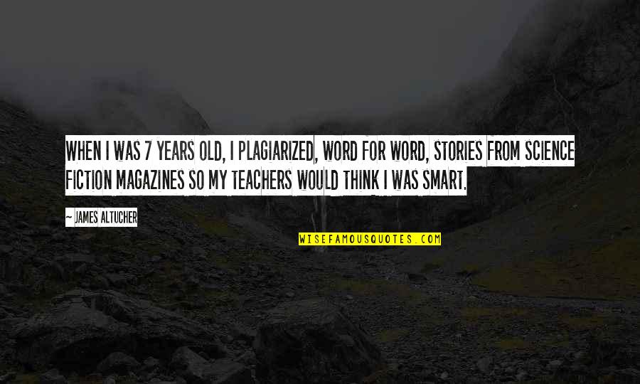 Smart Think Quotes By James Altucher: When I was 7 years old, I plagiarized,