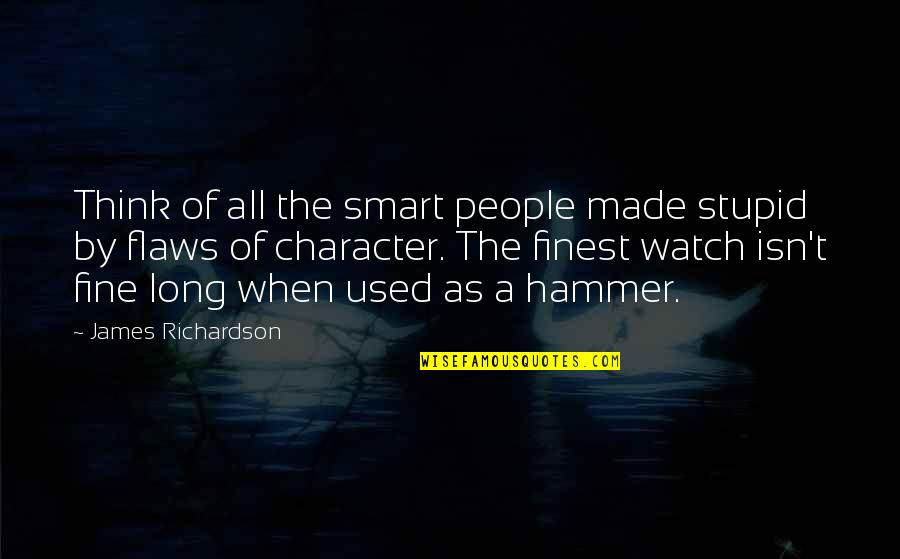 Smart Think Quotes By James Richardson: Think of all the smart people made stupid