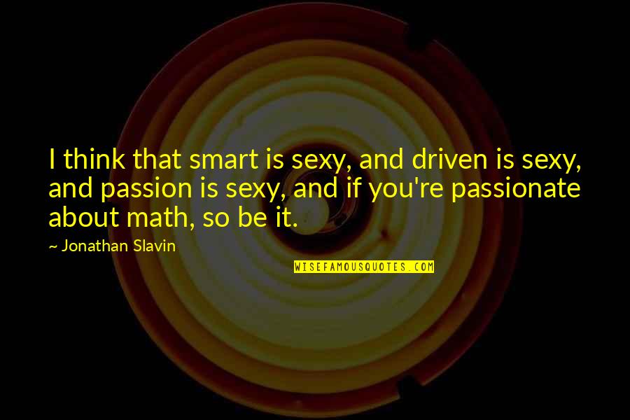 Smart Think Quotes By Jonathan Slavin: I think that smart is sexy, and driven