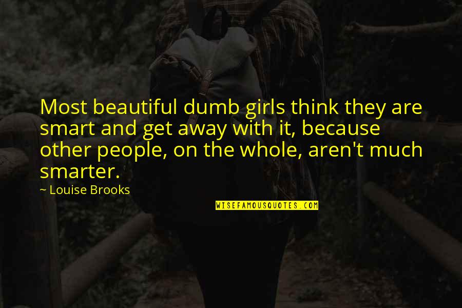 Smart Think Quotes By Louise Brooks: Most beautiful dumb girls think they are smart