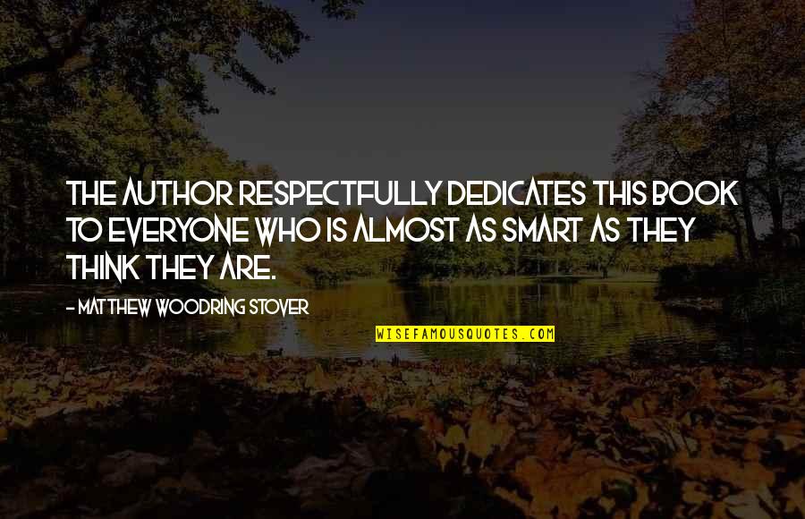 Smart Think Quotes By Matthew Woodring Stover: The author respectfully dedicates this book to everyone