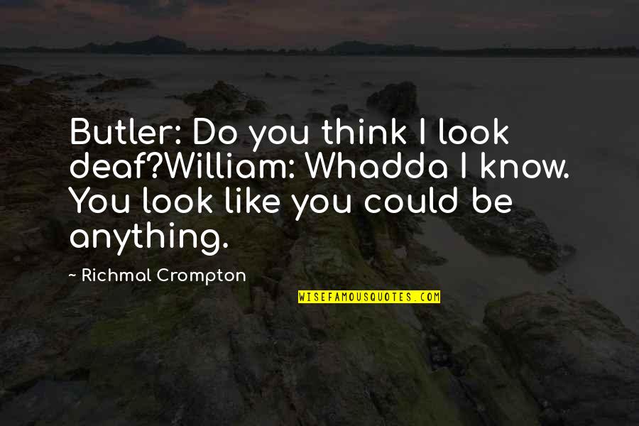 Smart Think Quotes By Richmal Crompton: Butler: Do you think I look deaf?William: Whadda