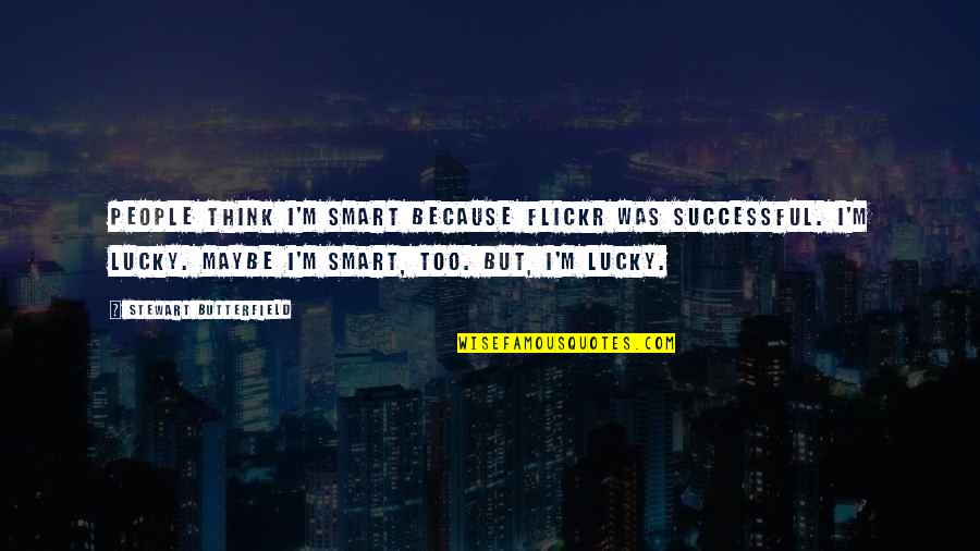 Smart Think Quotes By Stewart Butterfield: People think I'm smart because Flickr was successful.