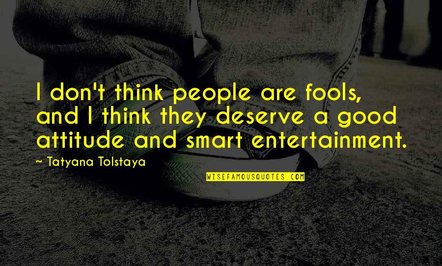 Smart Think Quotes By Tatyana Tolstaya: I don't think people are fools, and I