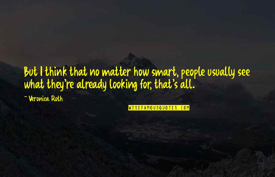 Smart Think Quotes By Veronica Roth: But I think that no matter how smart,