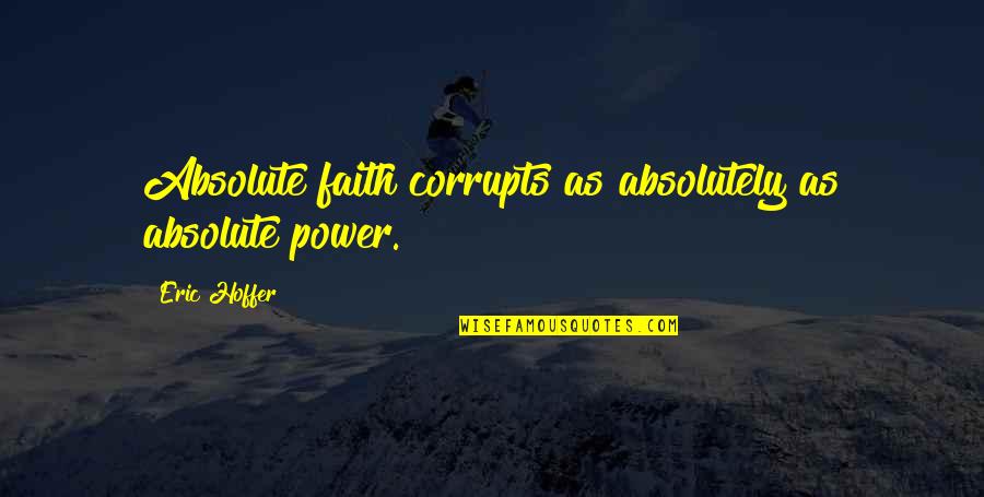 Smart Vocabulary Quotes By Eric Hoffer: Absolute faith corrupts as absolutely as absolute power.