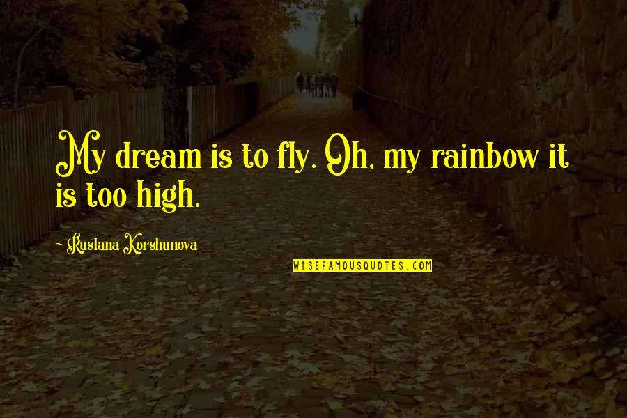 Smart Voting Quotes By Ruslana Korshunova: My dream is to fly. Oh, my rainbow