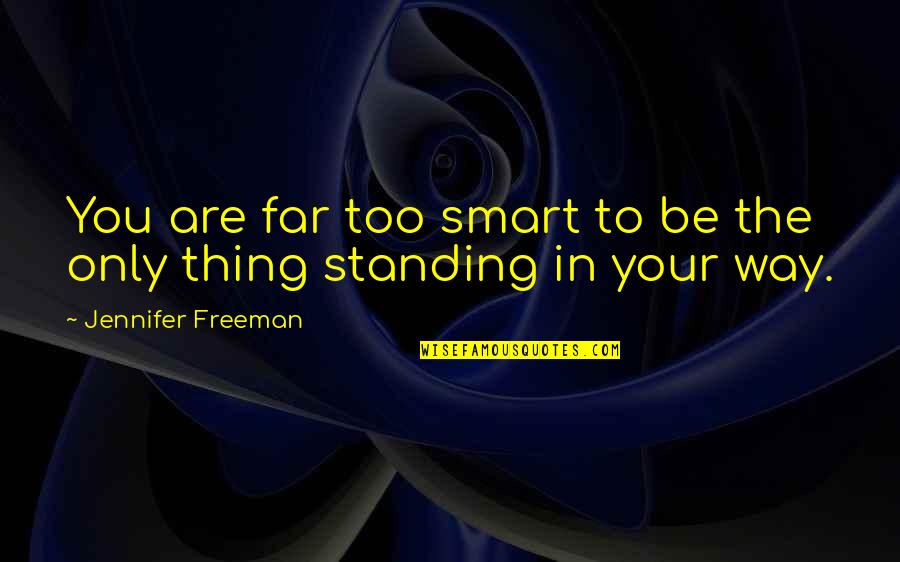 Smart Way Quotes By Jennifer Freeman: You are far too smart to be the