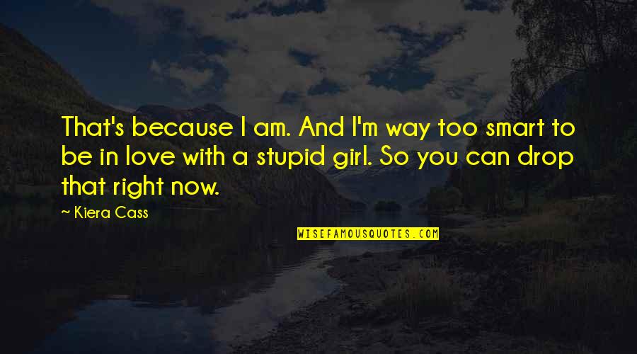 Smart Way Quotes By Kiera Cass: That's because I am. And I'm way too