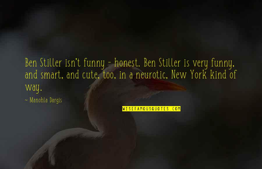 Smart Way Quotes By Manohla Dargis: Ben Stiller isn't funny - honest. Ben Stiller