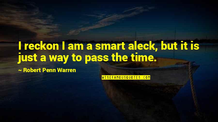 Smart Way Quotes By Robert Penn Warren: I reckon I am a smart aleck, but