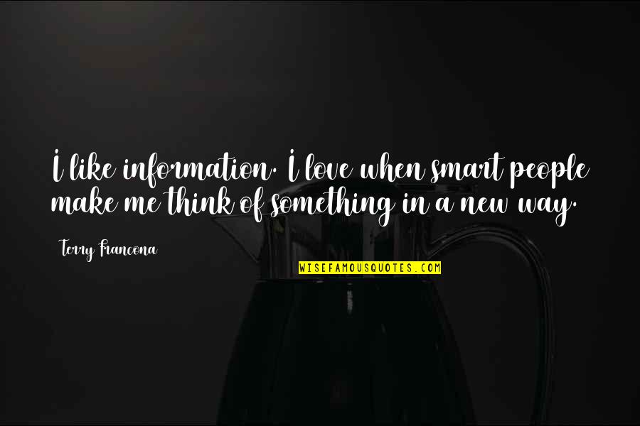 Smart Way Quotes By Terry Francona: I like information. I love when smart people