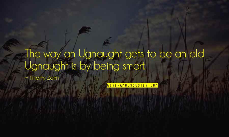 Smart Way Quotes By Timothy Zahn: The way an Ugnaught gets to be an