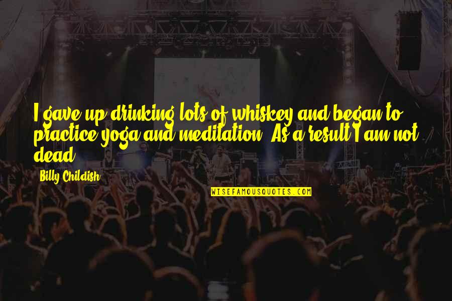 Smart Witty Life Quotes By Billy Childish: I gave up drinking lots of whiskey and Smart Witty Life Quotes By Billy Childish: I gave up drinking lots of whiskey and