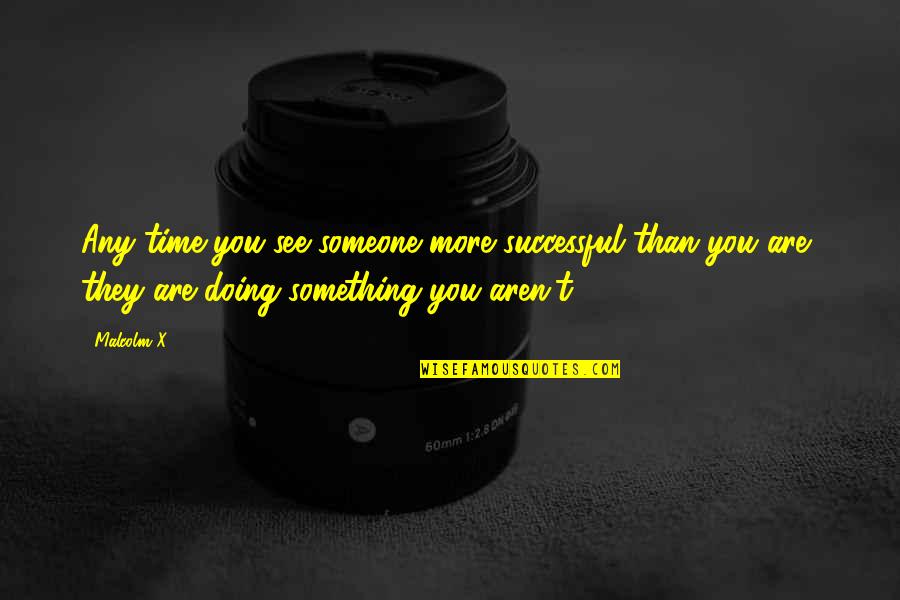 Smart Witty Life Quotes By Malcolm X: Any time you see someone more successful than Smart Witty Life Quotes By Malcolm X: Any time you see someone more successful than