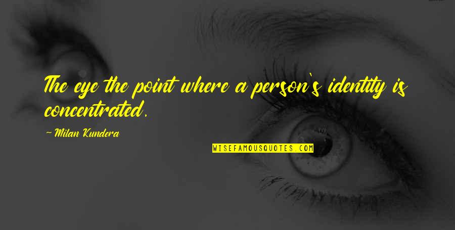 Smart Witty Sarcastic Quotes By Milan Kundera: The eye the point where a person's identity