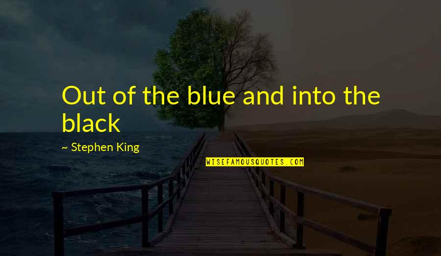 Smart Witty Sarcastic Quotes By Stephen King: Out of the blue and into the black