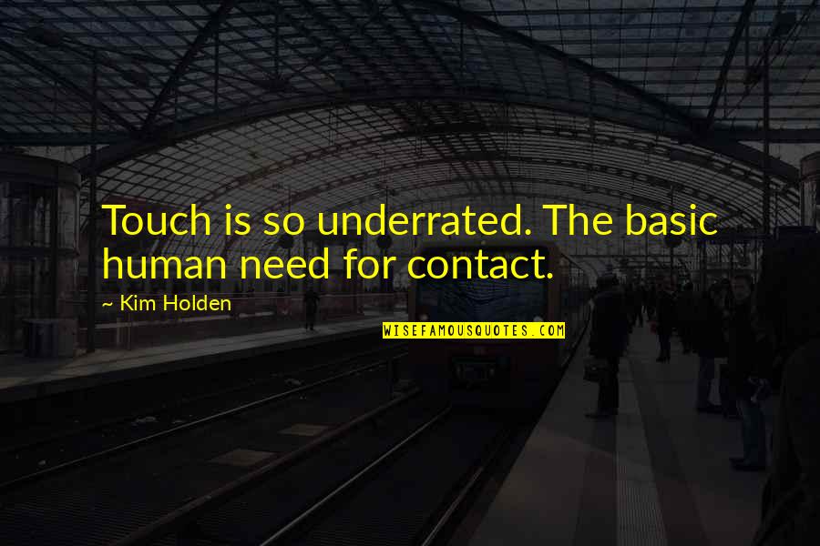 Smart Words In Quotes By Kim Holden: Touch is so underrated. The basic human need