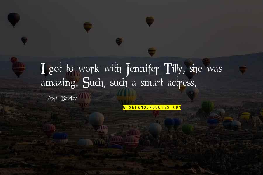 Smart Work Quotes By April Bowlby: I got to work with Jennifer Tilly, she