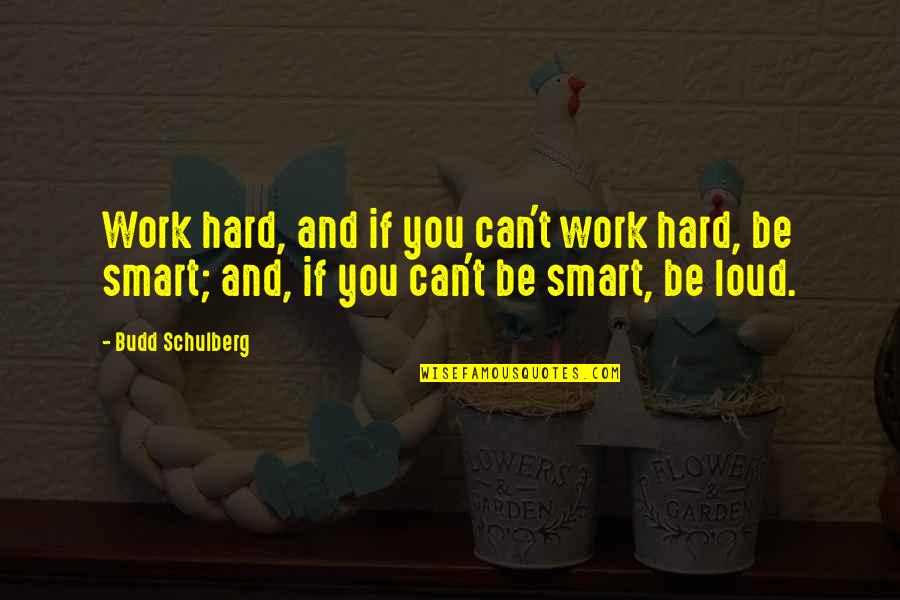 Smart Work Quotes By Budd Schulberg: Work hard, and if you can't work hard,